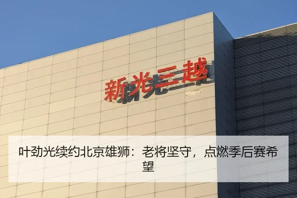 叶劲光续约北京雄狮：老将坚守，点燃季后赛希望
